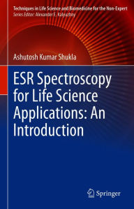 Title: ESR Spectroscopy for Life Science Applications: An Introduction, Author: Ashutosh Kumar Shukla