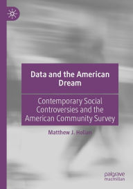 Title: Data and the American Dream: Contemporary Social Controversies and the American Community Survey, Author: Matthew J. Holian