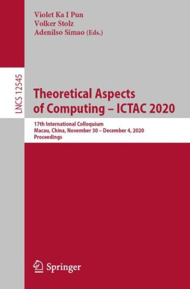 Theoretical Aspects of Computing - ICTAC 2020: 17th International Colloquium, Macau, China, November 30 December 4, 2020, Proceedings