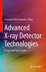 Title: Advanced X-ray Detector Technologies: Design and Applications, Author: Krzysztof (Kris) Iniewski