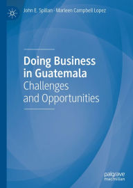 Title: Doing Business in Guatemala: Challenges and Opportunities, Author: John E. Spillan