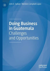Title: Doing Business in Guatemala: Challenges and Opportunities, Author: John E. Spillan
