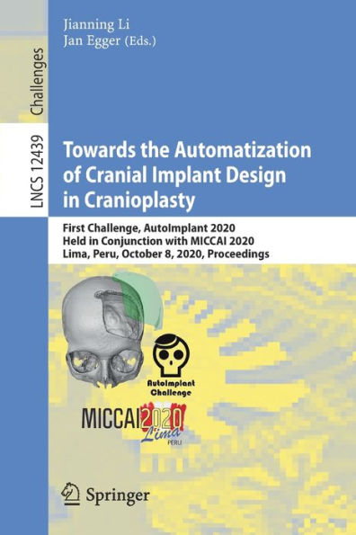 Towards the Automatization of Cranial Implant Design Cranioplasty: First Challenge, AutoImplant 2020, Held Conjunction with MICCAI Lima, Peru, October 8, Proceedings