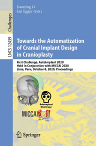 Title: Towards the Automatization of Cranial Implant Design in Cranioplasty: First Challenge, AutoImplant 2020, Held in Conjunction with MICCAI 2020, Lima, Peru, October 8, 2020, Proceedings, Author: Jianning Li