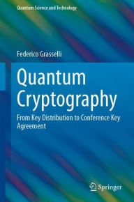 Title: Quantum Cryptography: From Key Distribution to Conference Key Agreement, Author: Federico Grasselli
