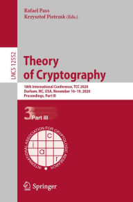 Title: Theory of Cryptography: 18th International Conference, TCC 2020, Durham, NC, USA, November 16-19, 2020, Proceedings, Part III, Author: Rafael Pass
