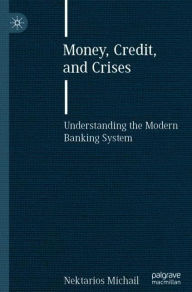 Title: Money, Credit, and Crises: Understanding the Modern Banking System, Author: Nektarios Michail