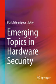 Title: Emerging Topics in Hardware Security, Author: Mark Tehranipoor