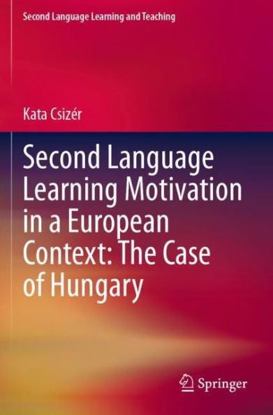 Second Language Learning Motivation a European Context: The Case of Hungary