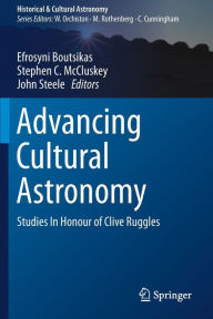 Title: Advancing Cultural Astronomy: Studies In Honour of Clive Ruggles, Author: Efrosyni Boutsikas