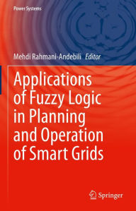 Title: Applications of Fuzzy Logic in Planning and Operation of Smart Grids, Author: Mehdi Rahmani-Andebili