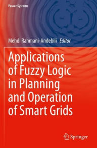 Title: Applications of Fuzzy Logic in Planning and Operation of Smart Grids, Author: Mehdi Rahmani-Andebili