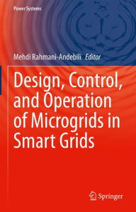 Title: Design, Control, and Operation of Microgrids in Smart Grids, Author: Mehdi Rahmani-Andebili