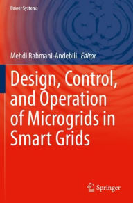 Title: Design, Control, and Operation of Microgrids in Smart Grids, Author: Mehdi Rahmani-Andebili