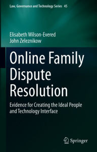 Title: Online Family Dispute Resolution: Evidence for Creating the Ideal People and Technology Interface, Author: Elisabeth Wilson-Evered