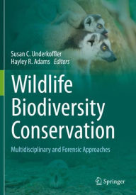 Title: Wildlife Biodiversity Conservation: Multidisciplinary and Forensic Approaches, Author: Susan C. Underkoffler