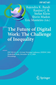 Title: The Future of Digital Work: The Challenge of Inequality: IFIP WG 8.2, 9.1, 9.4 Joint Working Conference, IFIPJWC 2020, Hyderabad, India, December 10-11, 2020, Proceedings, Author: Rajendra K. Bandi