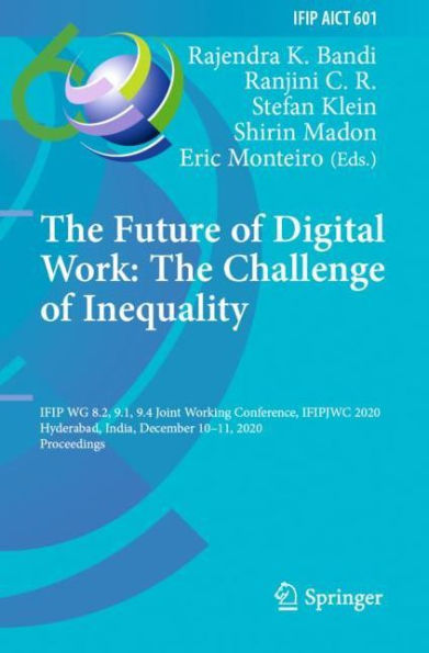 The Future of Digital Work: Challenge Inequality: IFIP WG 8.2, 9.1, 9.4 Joint Working Conference, IFIPJWC 2020, Hyderabad, India, December 10-11, Proceedings