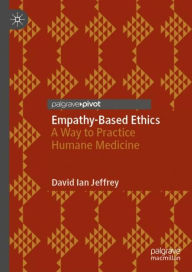 Title: Empathy-Based Ethics: A Way to Practice Humane Medicine, Author: David Ian Jeffrey