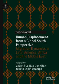 Title: Human Displacement from a Global South Perspective: Migration Dynamics in Latin America, Africa and the Middle East, Author: Celeste Cedillo González