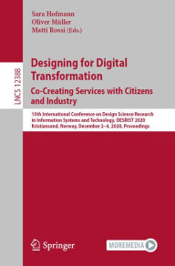 Title: Designing for Digital Transformation. Co-Creating Services with Citizens and Industry: 15th International Conference on Design Science Research in Information Systems and Technology, DESRIST 2020, Kristiansand, Norway, December 2-4, 2020, Proceedings, Author: Sara Hofmann