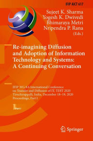 Title: Re-imagining Diffusion and Adoption of Information Technology and Systems: A Continuing Conversation: IFIP WG 8.6 International Conference on Transfer and Diffusion of IT, TDIT 2020, Tiruchirappalli, India, December 18-19, 2020, Proceedings, Part I, Author: Sujeet K. Sharma