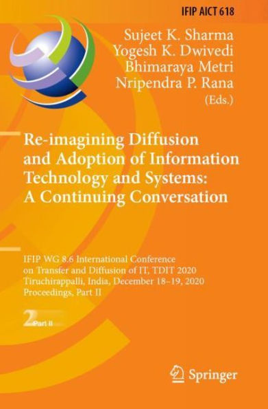 Re-imagining Diffusion and Adoption of Information Technology Systems: A Continuing Conversation: IFIP WG 8.6 International Conference on Transfer IT, TDIT 2020, Tiruchirappalli, India, December 18-19, Proceedings, Part II