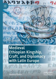 Medieval Ethiopian Kingship, Craft, and Diplomacy with Latin Europe