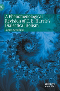 Title: A Phenomenological Revision of E. E. Harris's Dialectical Holism, Author: James Schofield