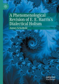 Title: A Phenomenological Revision of E. E. Harris's Dialectical Holism, Author: James Schofield