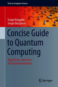 Title: Concise Guide to Quantum Computing: Algorithms, Exercises, and Implementations, Author: Sergei Kurgalin