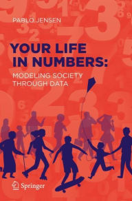 Title: Your Life in Numbers: Modeling Society Through Data, Author: Pablo Jensen