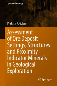 Title: Assessment of Ore Deposit Settings, Structures and Proximity Indicator Minerals in Geological Exploration, Author: Prakash R. Golani