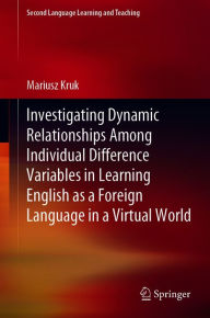 Title: Investigating Dynamic Relationships Among Individual Difference Variables in Learning English as a Foreign Language in a Virtual World, Author: Mariusz Kruk