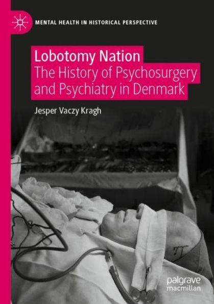 Lobotomy Nation: The History of Psychosurgery and Psychiatry Denmark