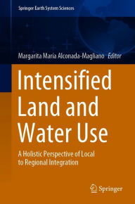 Title: Intensified Land and Water Use: A Holistic Perspective of Local to Regional Integration, Author: Margarita María Alconada-Magliano