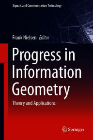 Title: Progress in Information Geometry: Theory and Applications, Author: Frank Nielsen