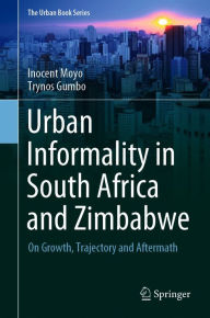 Title: Urban Informality in South Africa and Zimbabwe: On Growth, Trajectory and Aftermath, Author: Inocent Moyo