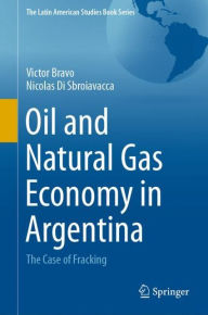 Title: Oil and Natural Gas Economy in Argentina: The case of Fracking, Author: Victor Bravo