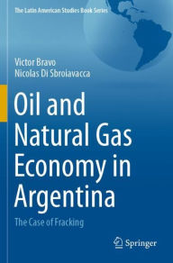 Title: Oil and Natural Gas Economy in Argentina: The case of Fracking, Author: Victor Bravo
