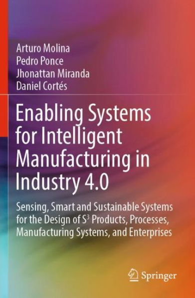 Enabling Systems for Intelligent Manufacturing Industry 4.0: Sensing, Smart and Sustainable the Design of S3 Products, Processes, Systems, Enterprises