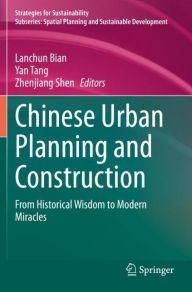 Title: Chinese Urban Planning and Construction: From Historical Wisdom to Modern Miracles, Author: Lanchun Bian