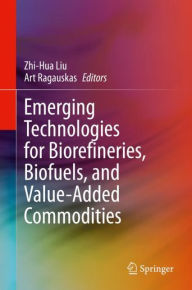 Title: Emerging Technologies for Biorefineries, Biofuels, and Value-Added Commodities, Author: Zhi-Hua Liu