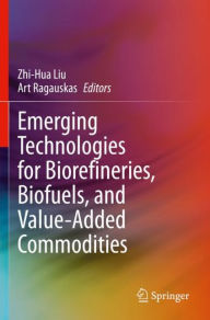 Title: Emerging Technologies for Biorefineries, Biofuels, and Value-Added Commodities, Author: Zhi-Hua Liu