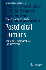 Title: Postdigital Humans: Transitions, Transformations and Transcendence, Author: Maggi Savin-Baden