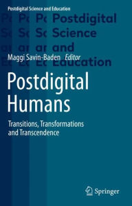Title: Postdigital Humans: Transitions, Transformations and Transcendence, Author: Maggi Savin-Baden