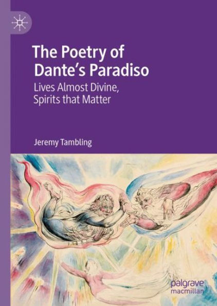 The Poetry of Dante's Paradiso: Lives Almost Divine, Spirits that Matter