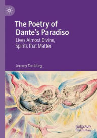 Title: The Poetry of Dante's Paradiso: Lives Almost Divine, Spirits that Matter, Author: Jeremy Tambling