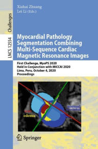 Title: Myocardial Pathology Segmentation Combining Multi-Sequence Cardiac Magnetic Resonance Images: First Challenge, MyoPS 2020, Held in Conjunction with MICCAI 2020, Lima, Peru, October 4, 2020, Proceedings, Author: Xiahai Zhuang