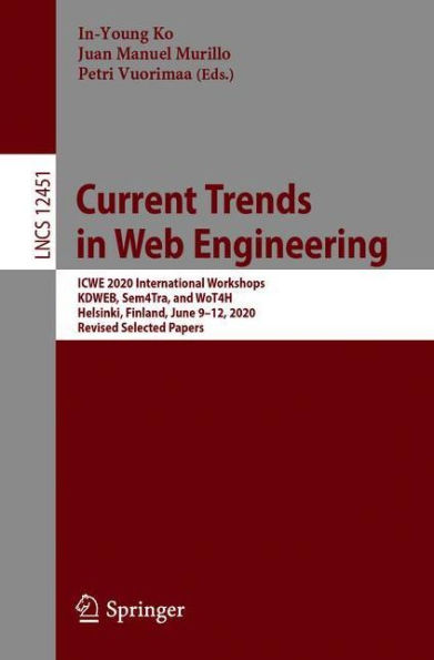 Current Trends Web Engineering: ICWE 2020 International Workshops, KDWEB, Sem4Tra, and WoT4H, Helsinki, Finland, June 9-12, 2020, Revised Selected Papers
